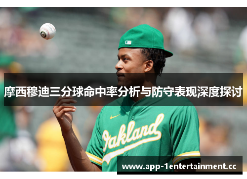 摩西穆迪三分球命中率分析与防守表现深度探讨
