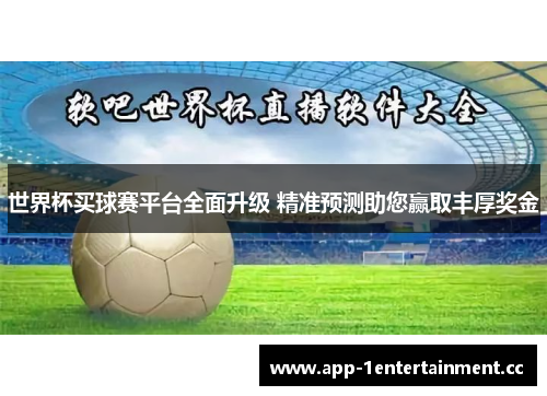 世界杯买球赛平台全面升级 精准预测助您赢取丰厚奖金