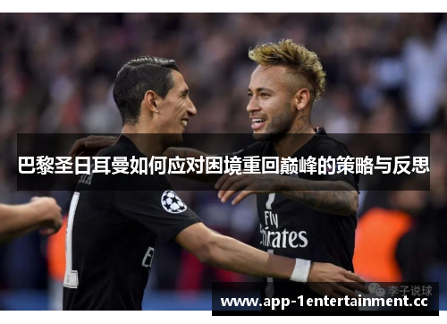 巴黎圣日耳曼如何应对困境重回巅峰的策略与反思