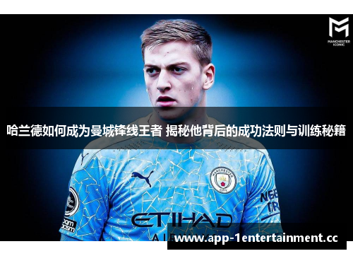 哈兰德如何成为曼城锋线王者 揭秘他背后的成功法则与训练秘籍