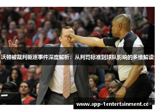 沃顿被裁判驱逐事件深度解析：从判罚标准到球队影响的多维解读