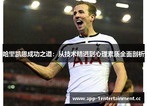 哈里凯恩成功之道：从技术精进到心理素质全面剖析
