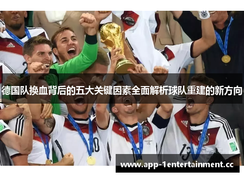 德国队换血背后的五大关键因素全面解析球队重建的新方向